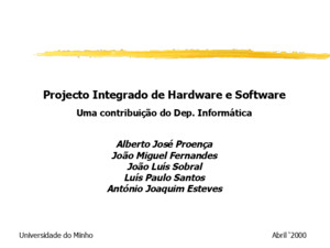Projecto Integrado de Hardware e Software Uma contribuição do Dep Informática Alberto José Proença João Miguel Fernandes João Luís Sobral Luís Paulo Santos