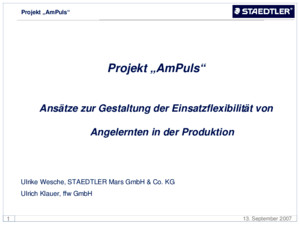 Projekt AmPuls 1 13 September 2007 Projekt AmPuls Ansätze zur Gestaltung der Einsatzflexibilität von Angelernten in der Produktion Ulrike Wesche, STAEDTLER