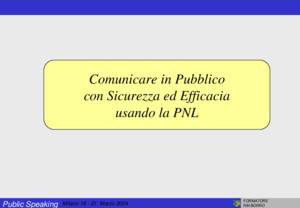 Public Speaking FORMATORE RM BORRO Milano 18 - 21 Marzo 2004 Comunicare in Pubblico con Sicurezza ed Efficacia usando la PNL Comunicare in Pubblico con