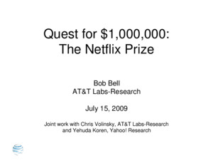 Quest for 1,000,000: The Netflix Prize Bob Bell AT&T Labs-Research July 15, 2009 Joint work with Chris Volinsky, AT&T Labs-Research and Yehuda Koren,