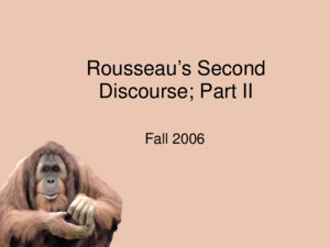 Rousseau’s Second Discourse; Part II Fall 2006 Overview Natural History of the Species –Stage 1 –Stage 2 –Stage 3 –Stage 4