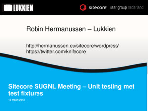 Sitecore SUGNL Meeting – Unit testing met test fixtures 13 maart 2013 Robin Hermanussen – Lukkien http://hermanusseneu/sitecore/wordpress/ https://twittercom/knifecore