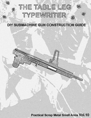The Table Leg Typewriter (Practical Scrap Metal Small Arms Vol10)