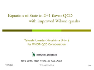 TQFT 2010T Umeda (Hiroshima)1 Equation of State in 2+1 flavor QCD with improved Wilson quarks Takashi Umeda (Hiroshima Univ) for WHOT-QCD Collaboration