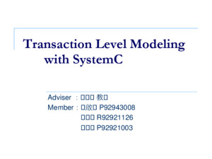 Transaction Level Modeling with SystemC Adviser ：陳少傑 教授 Member ：王啟欣 P92943008 Member ：陳嘉雄 R92921126 Member ：林振民 P92921003