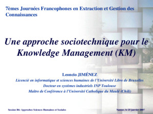 Une approche sociotechnique pour le Knowledge Management (KM) Leoncio JIMÉNEZ Licencié en informatique et sciences humaines de lUniversité Libre de Bruxelles