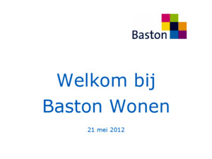 Welkom bij Baston Wonen 21 mei 2012 Initiatief van: “Themagroep wonen voor ouderen” In samenwerking met: Laris (Didam) Dhr P Kivit Baston Wonen (Zevenaar)